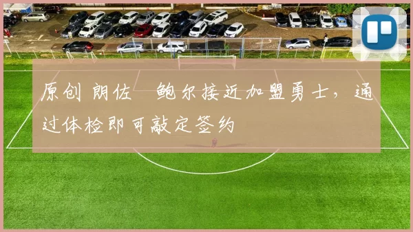 原创 朗佐・鲍尔接近加盟勇士，通过体检即可敲定签约