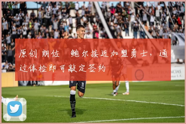 原创 朗佐・鲍尔接近加盟勇士，通过体检即可敲定签约