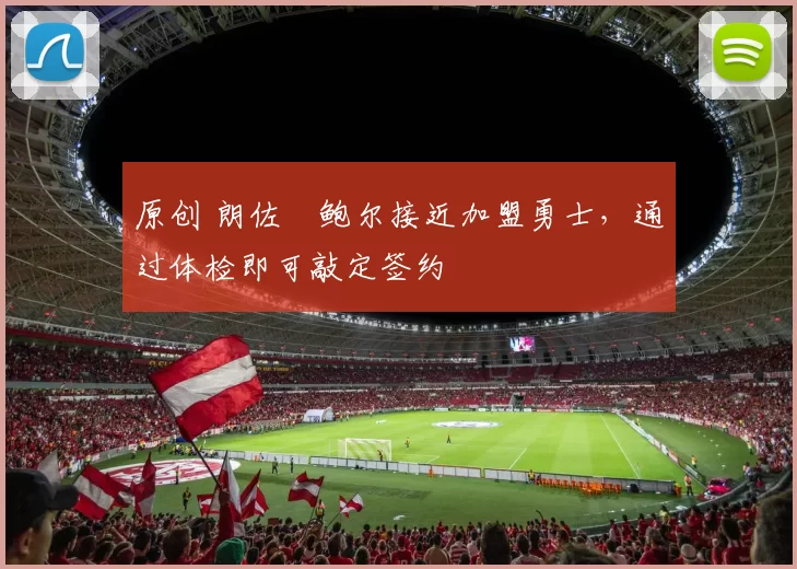 原创 朗佐・鲍尔接近加盟勇士，通过体检即可敲定签约