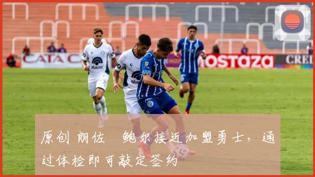 原创 朗佐・鲍尔接近加盟勇士，通过体检即可敲定签约