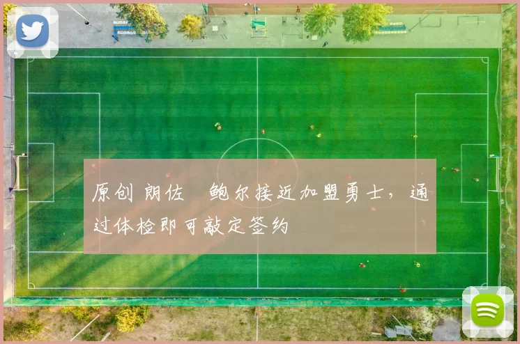 原创 朗佐・鲍尔接近加盟勇士，通过体检即可敲定签约