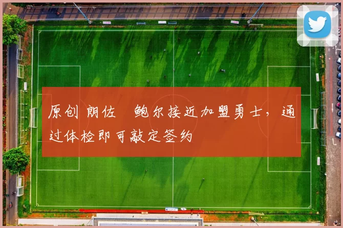 原创 朗佐・鲍尔接近加盟勇士，通过体检即可敲定签约