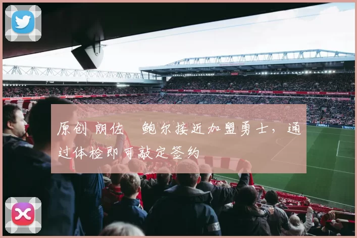 原创 朗佐・鲍尔接近加盟勇士，通过体检即可敲定签约