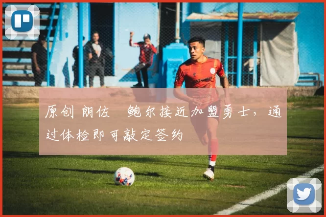 原创 朗佐・鲍尔接近加盟勇士，通过体检即可敲定签约