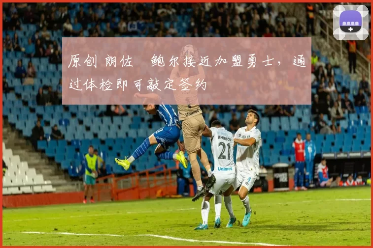 原创 朗佐・鲍尔接近加盟勇士，通过体检即可敲定签约