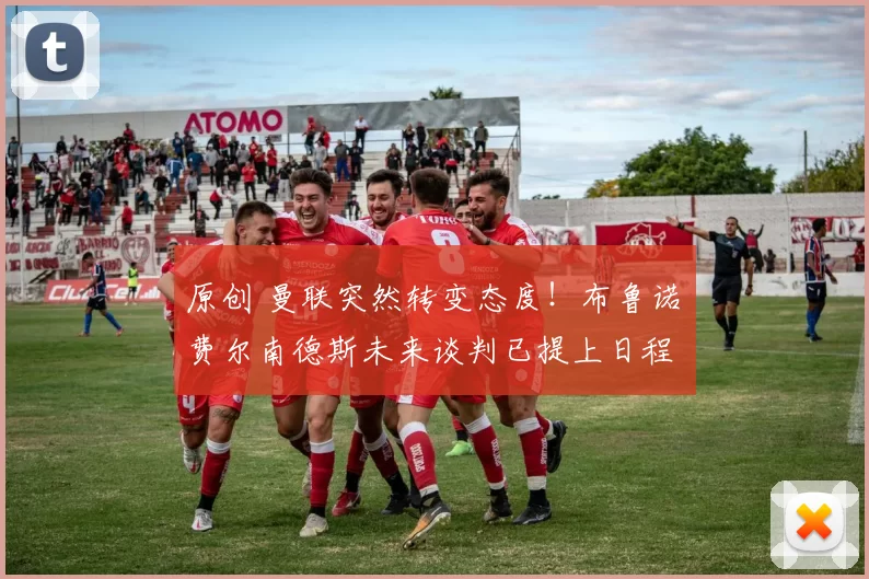 原创 曼联突然转变态度！布鲁诺・费尔南德斯未来谈判已提上日程