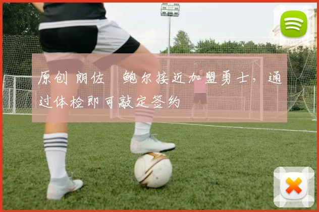 原创 朗佐・鲍尔接近加盟勇士，通过体检即可敲定签约