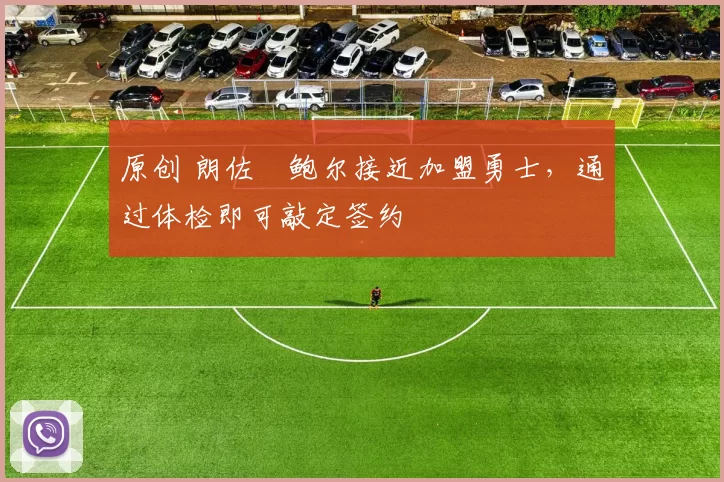 原创 朗佐・鲍尔接近加盟勇士，通过体检即可敲定签约