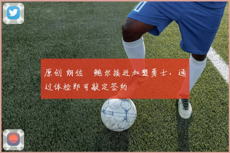 原创 朗佐・鲍尔接近加盟勇士,通过体检即可敲定签约