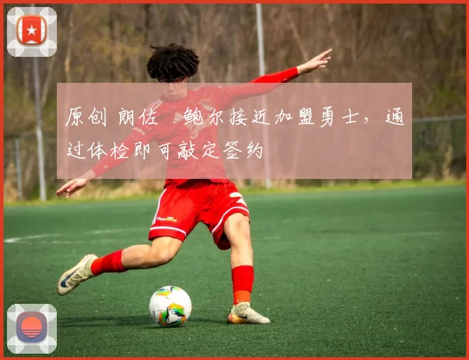 原创 朗佐・鲍尔接近加盟勇士，通过体检即可敲定签约