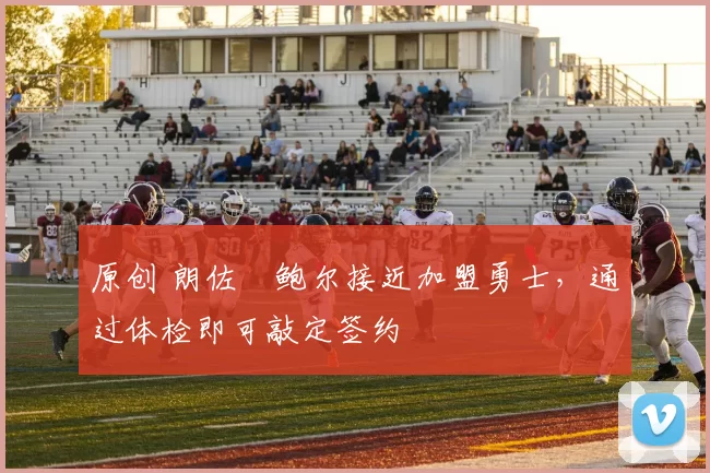 原创 朗佐・鲍尔接近加盟勇士，通过体检即可敲定签约