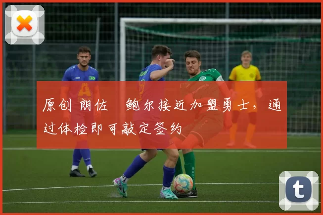 原创 朗佐・鲍尔接近加盟勇士，通过体检即可敲定签约