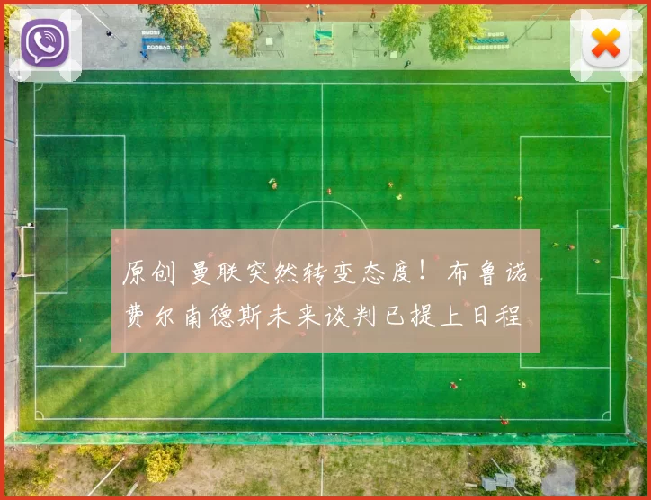 原创 曼联突然转变态度！布鲁诺・费尔南德斯未来谈判已提上日程