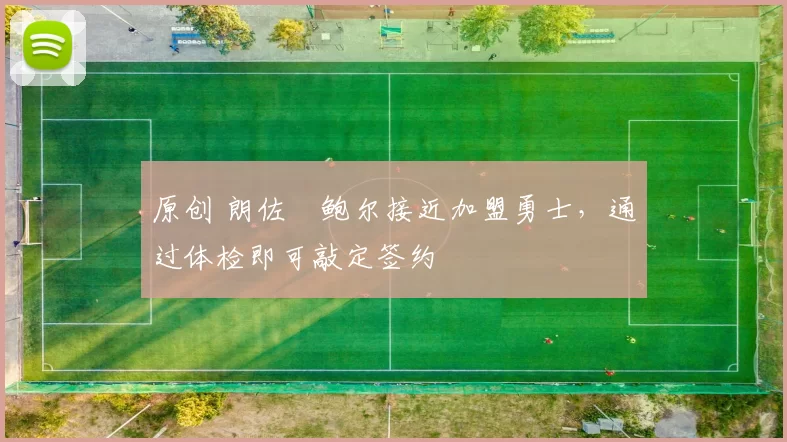 原创 朗佐・鲍尔接近加盟勇士，通过体检即可敲定签约