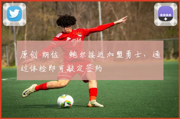 原创 朗佐・鲍尔接近加盟勇士，通过体检即可敲定签约