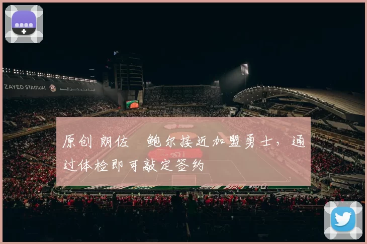 原创 朗佐・鲍尔接近加盟勇士，通过体检即可敲定签约