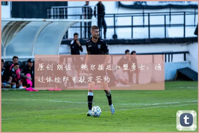 原创 朗佐・鲍尔接近加盟勇士，通过体检即可敲定签约