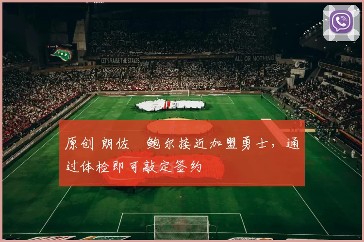 原创 朗佐・鲍尔接近加盟勇士，通过体检即可敲定签约