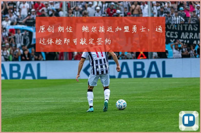 原创 朗佐・鲍尔接近加盟勇士，通过体检即可敲定签约