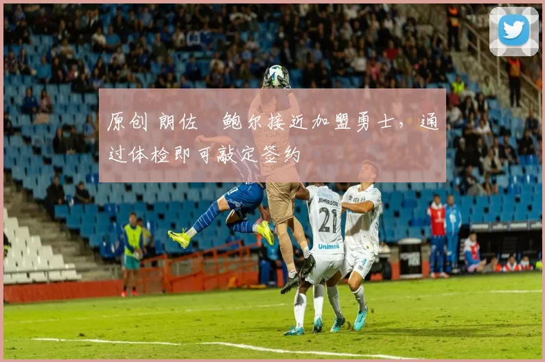 原创 朗佐・鲍尔接近加盟勇士，通过体检即可敲定签约