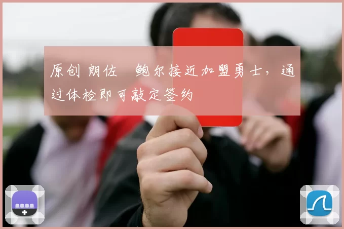 原创 朗佐・鲍尔接近加盟勇士，通过体检即可敲定签约