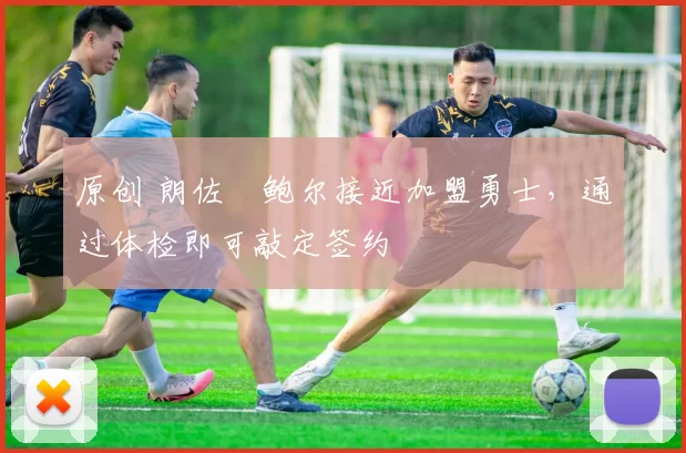 原创 朗佐・鲍尔接近加盟勇士，通过体检即可敲定签约