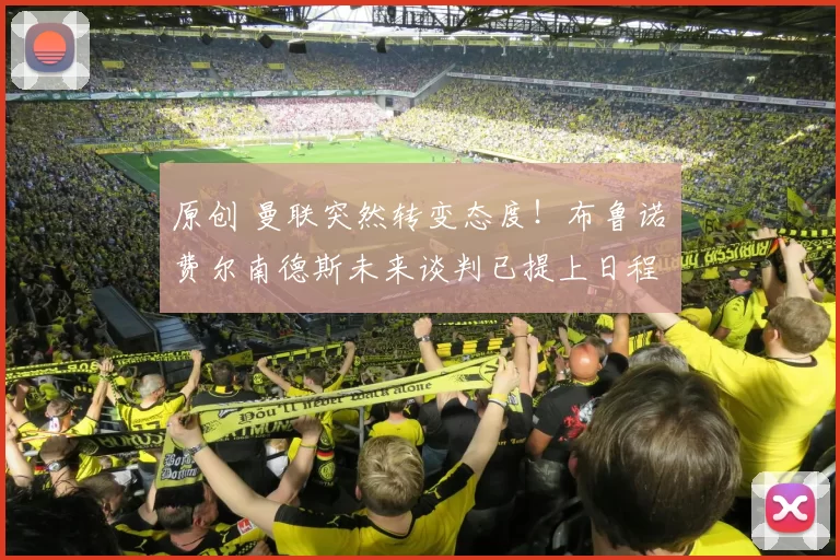 原创 曼联突然转变态度！布鲁诺・费尔南德斯未来谈判已提上日程