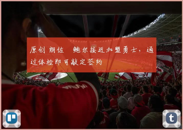 原创 朗佐・鲍尔接近加盟勇士，通过体检即可敲定签约