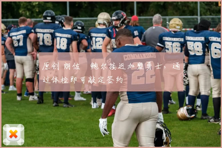 原创 朗佐・鲍尔接近加盟勇士，通过体检即可敲定签约