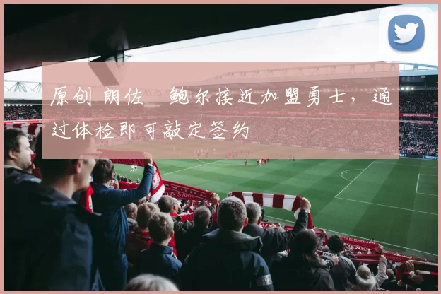 原创 朗佐・鲍尔接近加盟勇士，通过体检即可敲定签约