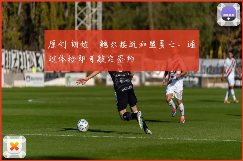 原创 朗佐・鲍尔接近加盟勇士，通过体检即可敲定签约