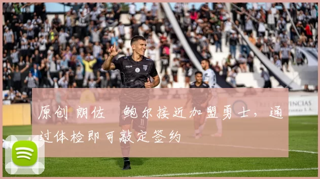 原创 朗佐・鲍尔接近加盟勇士，通过体检即可敲定签约