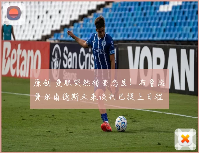 原创 曼联突然转变态度！布鲁诺・费尔南德斯未来谈判已提上日程