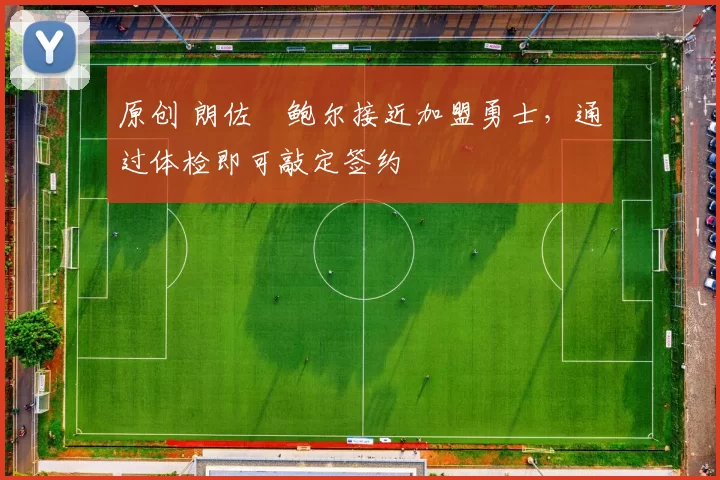 原创 朗佐・鲍尔接近加盟勇士，通过体检即可敲定签约