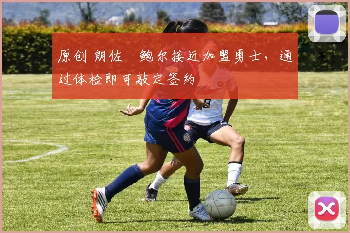 原创 朗佐・鲍尔接近加盟勇士，通过体检即可敲定签约
