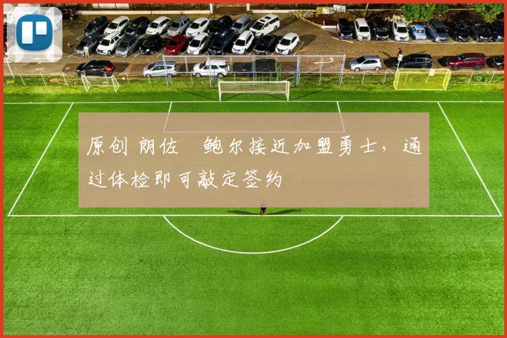 原创 朗佐・鲍尔接近加盟勇士，通过体检即可敲定签约