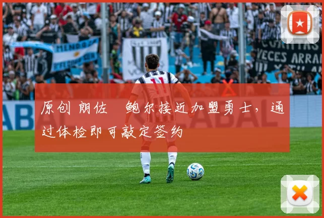 原创 朗佐・鲍尔接近加盟勇士，通过体检即可敲定签约