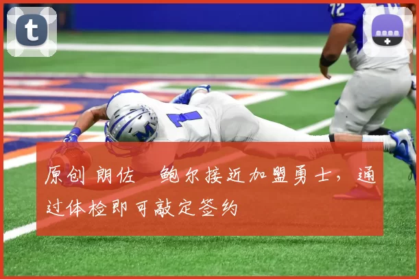 原创 朗佐・鲍尔接近加盟勇士，通过体检即可敲定签约