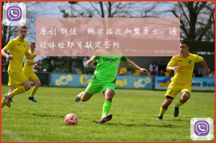 原创 朗佐・鲍尔接近加盟勇士，通过体检即可敲定签约