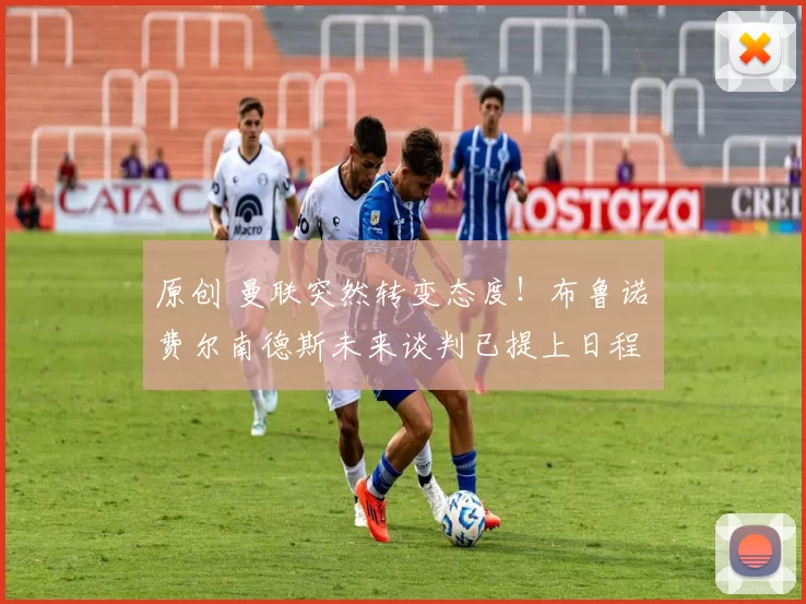 原创 曼联突然转变态度！布鲁诺・费尔南德斯未来谈判已提上日程