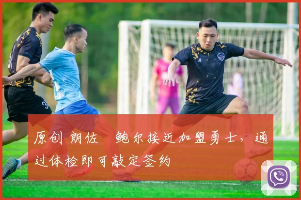 原创 朗佐・鲍尔接近加盟勇士,通过体检即可敲定签约