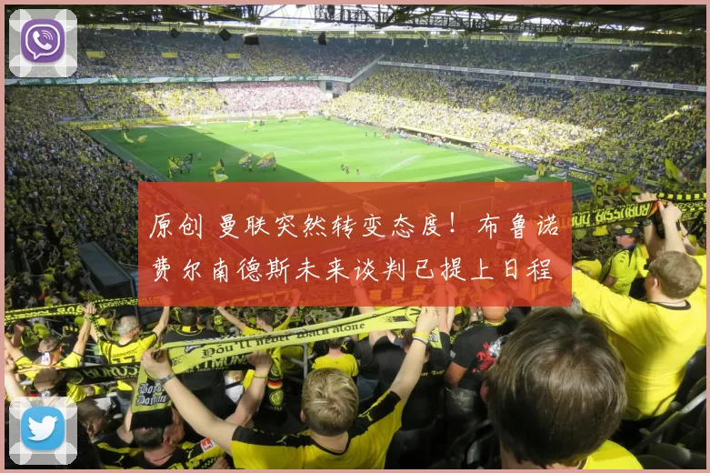 原创 曼联突然转变态度！布鲁诺・费尔南德斯未来谈判已提上日程