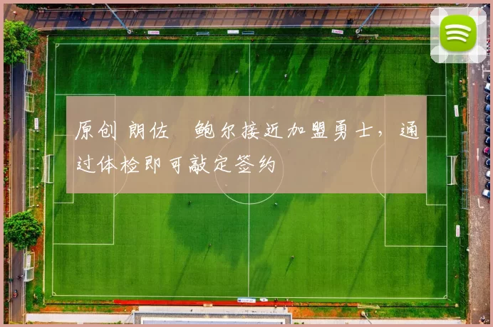 原创 朗佐・鲍尔接近加盟勇士，通过体检即可敲定签约