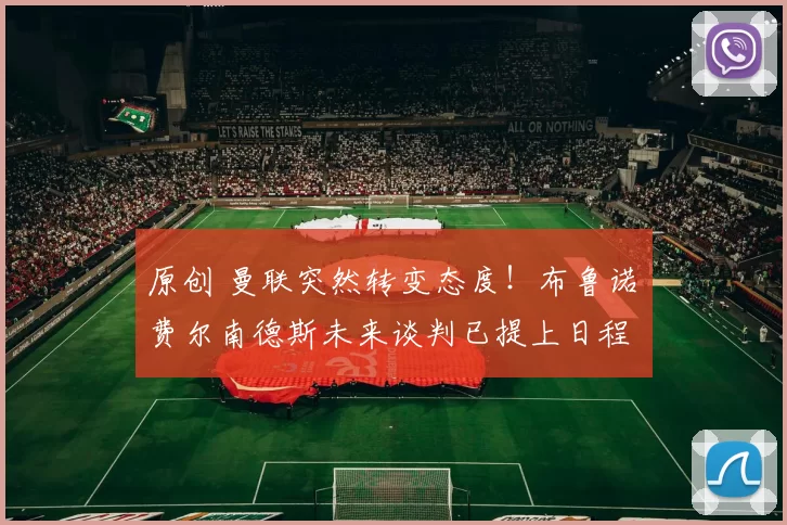 原创 曼联突然转变态度！布鲁诺・费尔南德斯未来谈判已提上日程