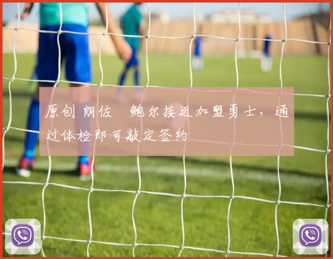 原创 朗佐・鲍尔接近加盟勇士，通过体检即可敲定签约