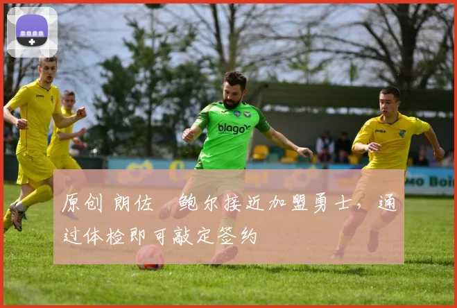 原创 朗佐・鲍尔接近加盟勇士，通过体检即可敲定签约