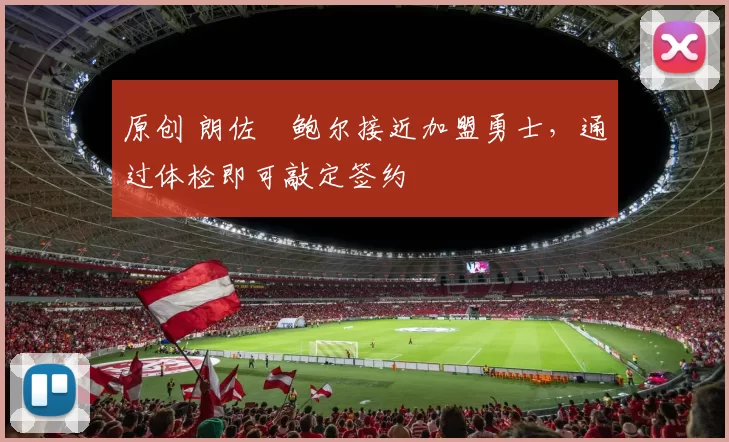 原创 朗佐・鲍尔接近加盟勇士，通过体检即可敲定签约