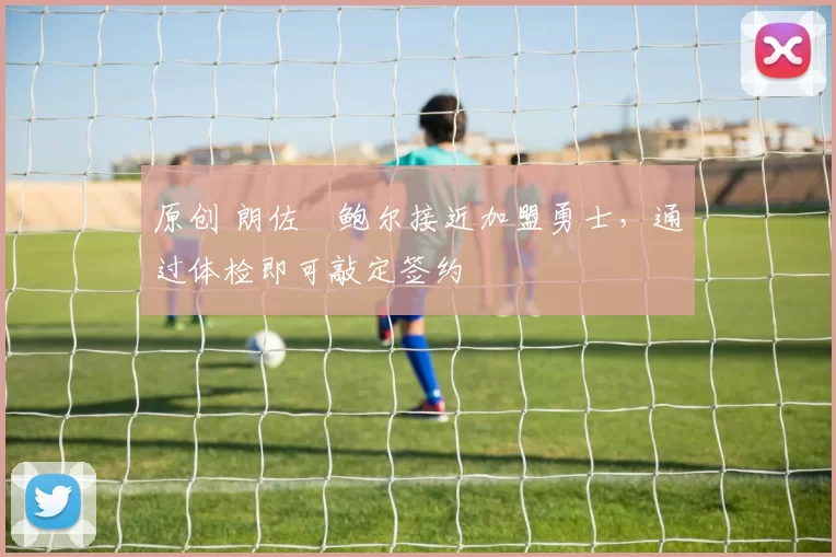 原创 朗佐・鲍尔接近加盟勇士，通过体检即可敲定签约