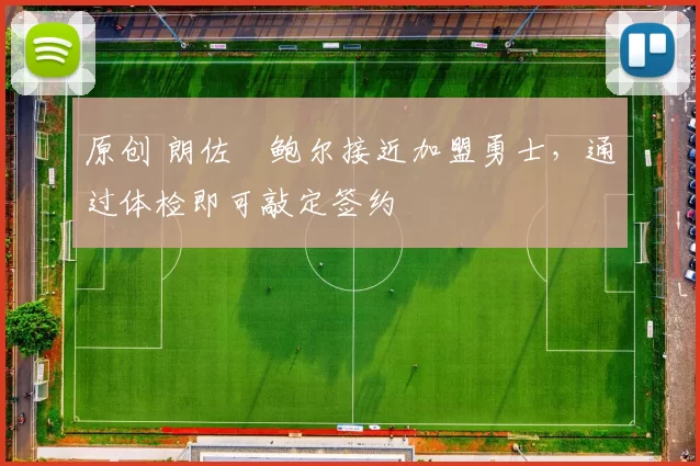 原创 朗佐・鲍尔接近加盟勇士，通过体检即可敲定签约