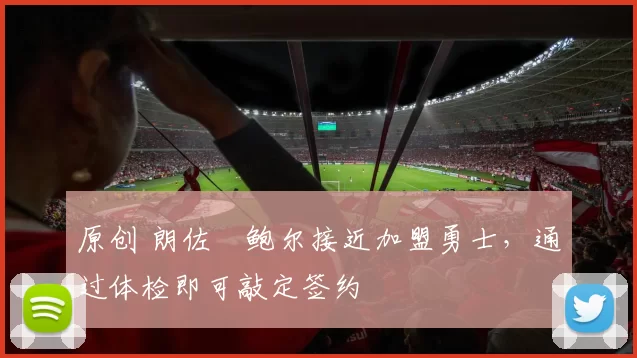 原创 朗佐・鲍尔接近加盟勇士，通过体检即可敲定签约